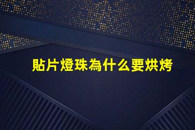 貼片燈珠為什么要烘烤 貼片燈珠怎么焊接